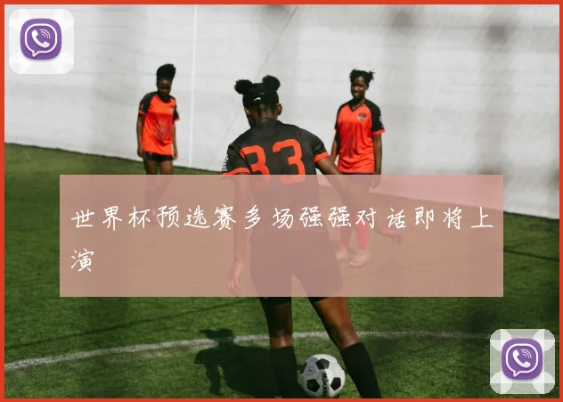 世界杯预选赛多场强强对话即将上演