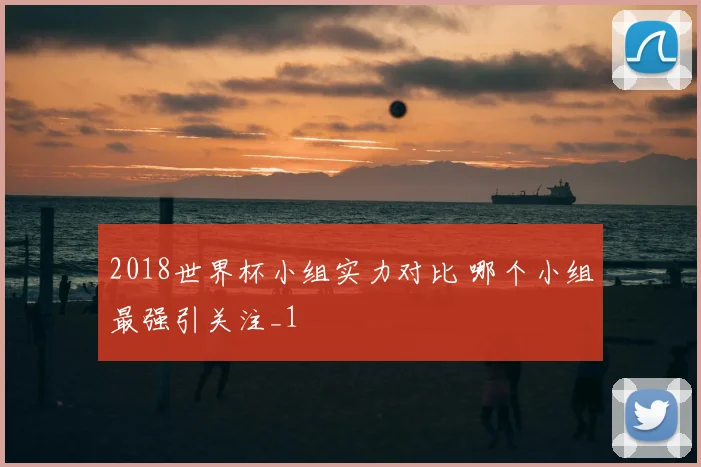 2018世界杯小组实力对比 哪个小组最强引关注_1